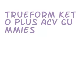 trueform keto plus acv gummies