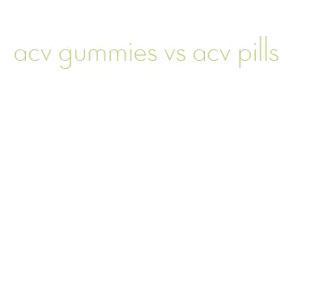 acv gummies vs acv pills