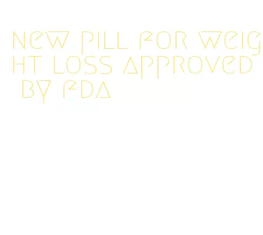 new pill for weight loss approved by fda