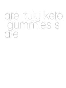 are truly keto gummies safe