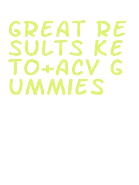 great results keto+acv gummies