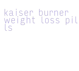 kaiser burner weight loss pills