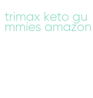 trimax keto gummies amazon