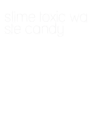 slime toxic waste candy