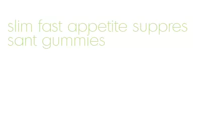 slim fast appetite suppressant gummies