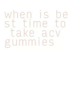 when is best time to take acv gummies
