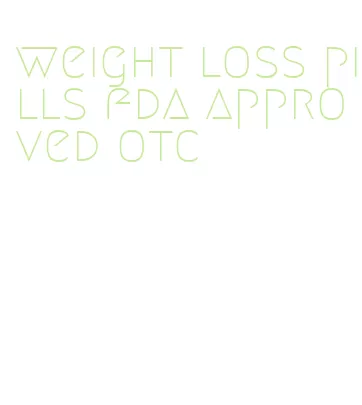 weight loss pills fda approved otc