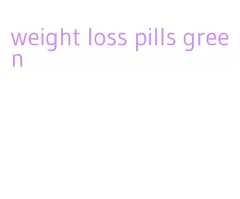 weight loss pills green
