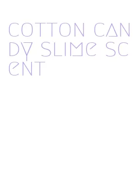 cotton candy slime scent