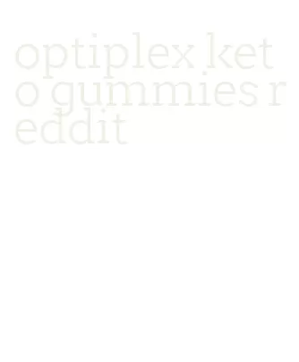 optiplex keto gummies reddit