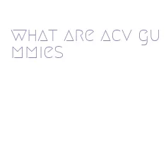 what are acv gummies