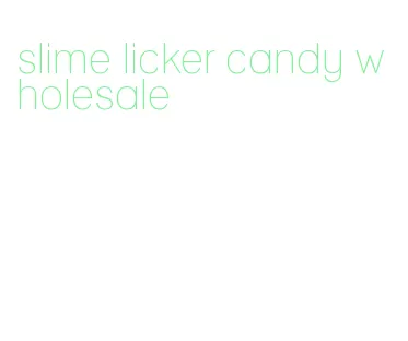 slime licker candy wholesale