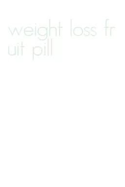 weight loss fruit pill