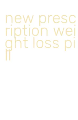 new prescription weight loss pill