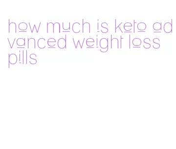 how much is keto advanced weight loss pills