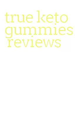 true keto gummies reviews