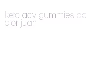 keto acv gummies doctor juan