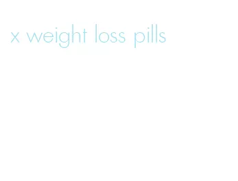 x weight loss pills
