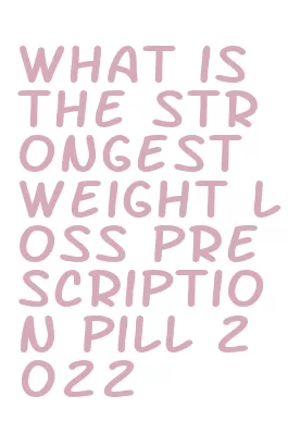 what is the strongest weight loss prescription pill 2022