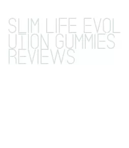 slim life evolution gummies reviews
