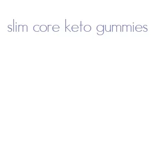slim core keto gummies