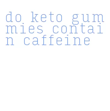 do keto gummies contain caffeine