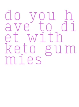 do you have to diet with keto gummies