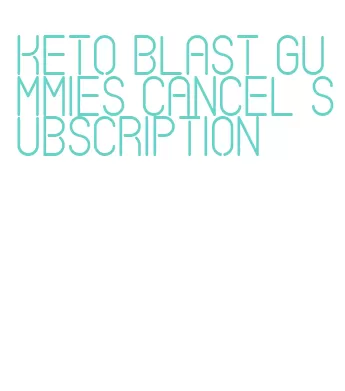 keto blast gummies cancel subscription