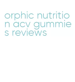 orphic nutrition acv gummies reviews