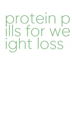 protein pills for weight loss