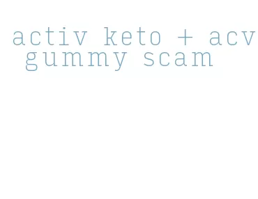 activ keto + acv gummy scam