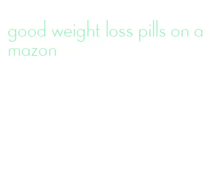 good weight loss pills on amazon