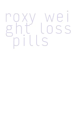 roxy weight loss pills