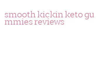 smooth kickin keto gummies reviews