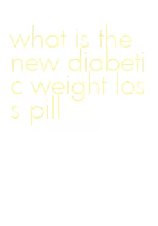 what is the new diabetic weight loss pill
