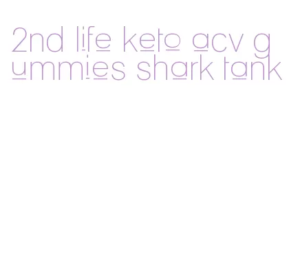 2nd life keto acv gummies shark tank