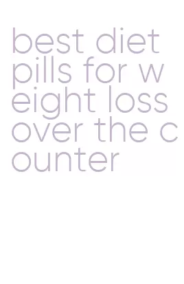 best diet pills for weight loss over the counter