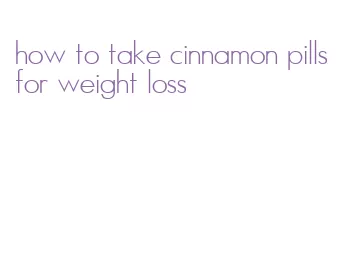 how to take cinnamon pills for weight loss