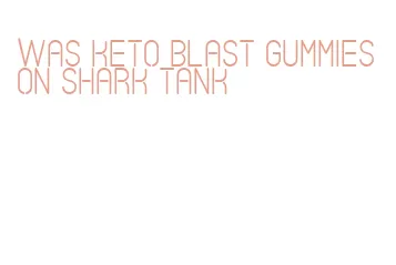 was keto blast gummies on shark tank