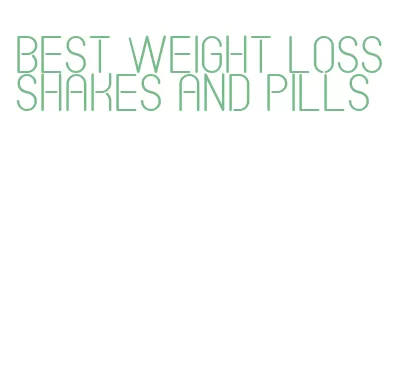 best weight loss shakes and pills