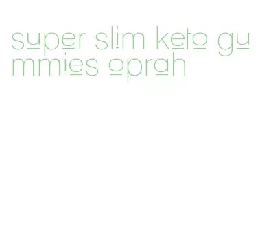super slim keto gummies oprah