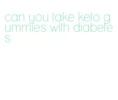 can you take keto gummies with diabetes