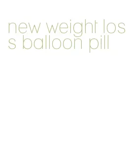 new weight loss balloon pill