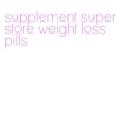supplement superstore weight loss pills