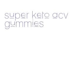 super keto acv gummies