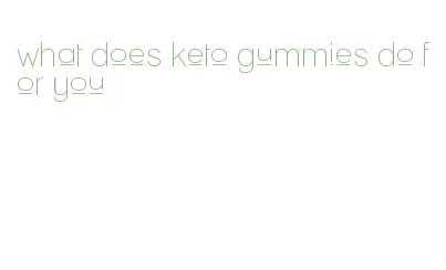 what does keto gummies do for you
