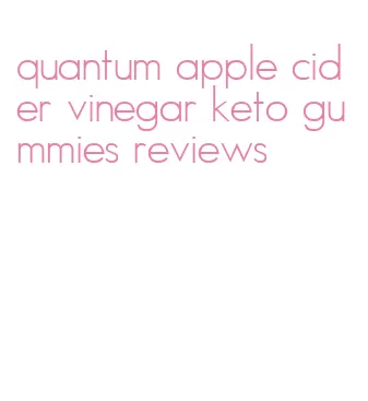 quantum apple cider vinegar keto gummies reviews