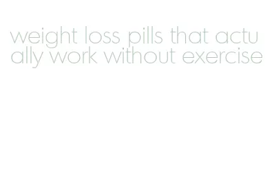 weight loss pills that actually work without exercise