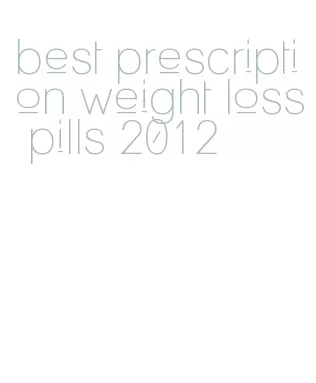 best prescription weight loss pills 2012