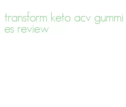 transform keto acv gummies review